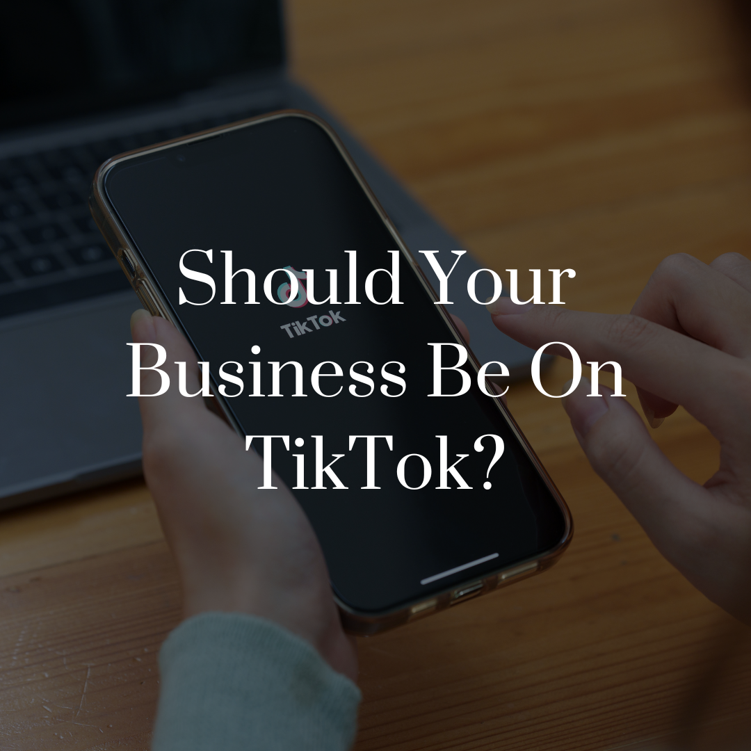 Should Your Business Be On TikTok?